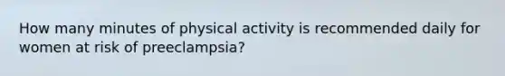 How many minutes of physical activity is recommended daily for women at risk of preeclampsia?