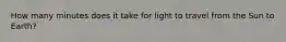 How many minutes does it take for light to travel from the Sun to Earth?