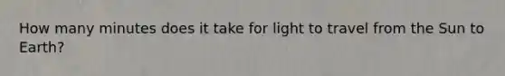 How many minutes does it take for light to travel from the Sun to Earth?