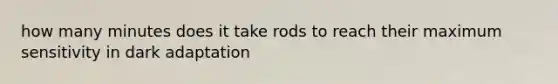 how many minutes does it take rods to reach their maximum sensitivity in dark adaptation