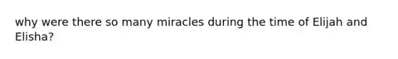 why were there so many miracles during the time of Elijah and Elisha?