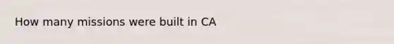 How many missions were built in CA