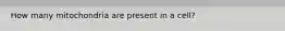 How many mitochondria are present in a cell?