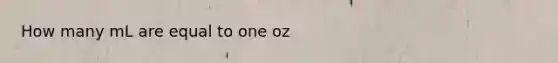 How many mL are equal to one oz