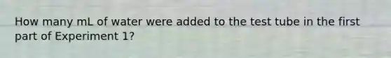 How many mL of water were added to the test tube in the first part of Experiment 1?