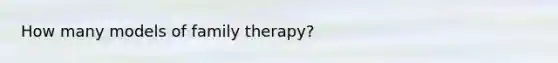 How many models of family therapy?