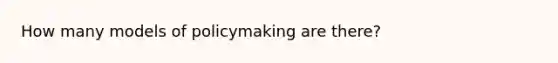 How many models of policymaking are there?