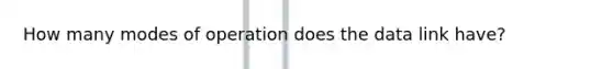 How many modes of operation does the data link have?