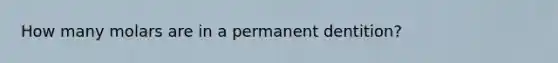 How many molars are in a permanent dentition?