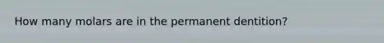 How many molars are in the permanent dentition?