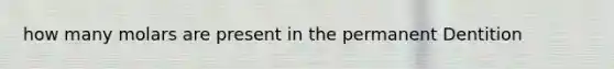 how many molars are present in the permanent Dentition