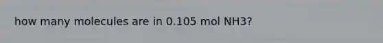 how many molecules are in 0.105 mol NH3?