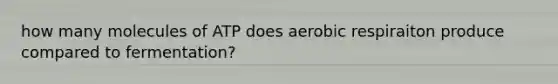 how many molecules of ATP does aerobic respiraiton produce compared to fermentation?