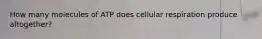 How many molecules of ATP does cellular respiration produce altogether?