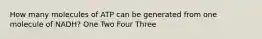 How many molecules of ATP can be generated from one molecule of NADH? One Two Four Three