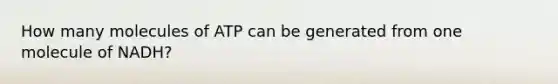 How many molecules of ATP can be generated from one molecule of NADH?