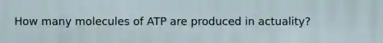 How many molecules of ATP are produced in actuality?