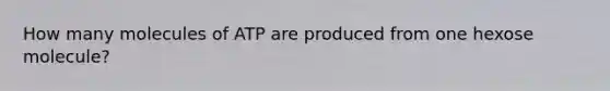 How many molecules of ATP are produced from one hexose molecule?