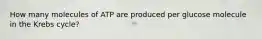 How many molecules of ATP are produced per glucose molecule in the Krebs cycle?