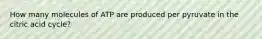 How many molecules of ATP are produced per pyruvate in the citric acid cycle?