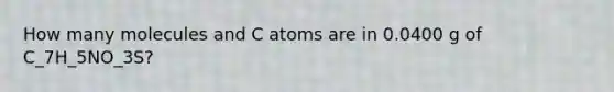 How many molecules and C atoms are in 0.0400 g of C_7H_5NO_3S?