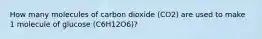 How many molecules of carbon dioxide (CO2) are used to make 1 molecule of glucose (C6H12O6)?