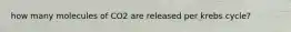 how many molecules of CO2 are released per krebs cycle?