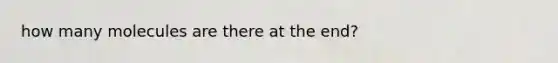 how many molecules are there at the end?
