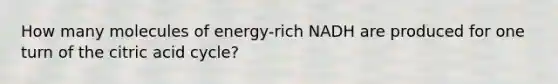 How many molecules of energy-rich NADH are produced for one turn of the citric acid cycle?