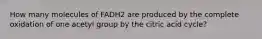 How many molecules of FADH2 are produced by the complete oxidation of one acetyl group by the citric acid cycle?