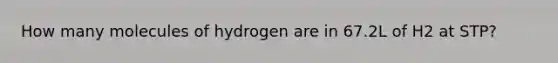 How many molecules of hydrogen are in 67.2L of H2 at STP?