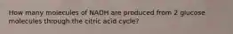 How many molecules of NADH are produced from 2 glucose molecules through the citric acid cycle?