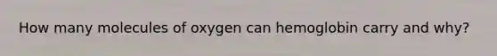 How many molecules of oxygen can hemoglobin carry and why?