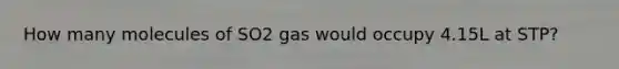 How many molecules of SO2 gas would occupy 4.15L at STP?