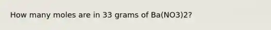 How many moles are in 33 grams of Ba(NO3)2?