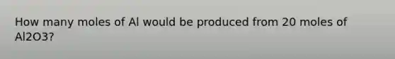 How many moles of Al would be produced from 20 moles of Al2O3?