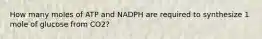 How many moles of ATP and NADPH are required to synthesize 1 mole of glucose from CO2?