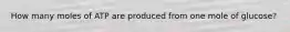 How many moles of ATP are produced from one mole of glucose?