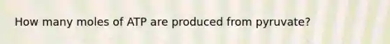 How many moles of ATP are produced from pyruvate?