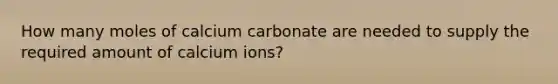 How many moles of calcium carbonate are needed to supply the required amount of calcium ions?