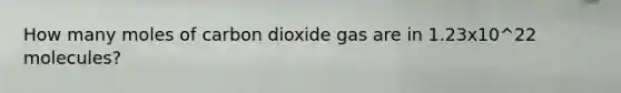 How many moles of carbon dioxide gas are in 1.23x10^22 molecules?