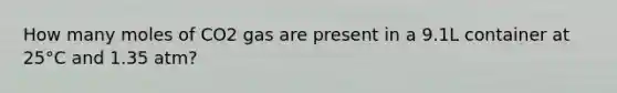 How many moles of CO2 gas are present in a 9.1L container at 25°C and 1.35 atm?