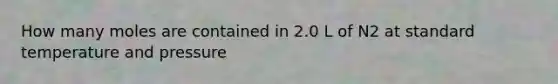 How many moles are contained in 2.0 L of N2 at standard temperature and pressure