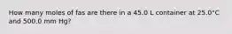 How many moles of fas are there in a 45.0 L container at 25.0°C and 500.0 mm Hg?