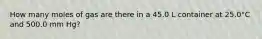 How many moles of gas are there in a 45.0 L container at 25.0°C and 500.0 mm Hg?