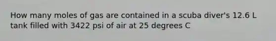 How many moles of gas are contained in a scuba diver's 12.6 L tank filled with 3422 psi of air at 25 degrees C