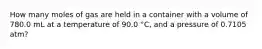 How many moles of gas are held in a container with a volume of 780.0 mL at a temperature of 90.0 °C, and a pressure of 0.7105 atm?