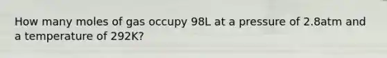 How many moles of gas occupy 98L at a pressure of 2.8atm and a temperature of 292K?