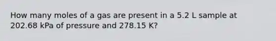 How many moles of a gas are present in a 5.2 L sample at 202.68 kPa of pressure and 278.15 K?