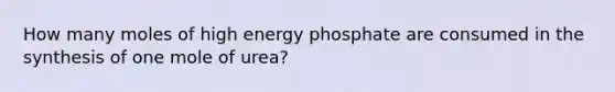 How many moles of high energy phosphate are consumed in the synthesis of one mole of urea?